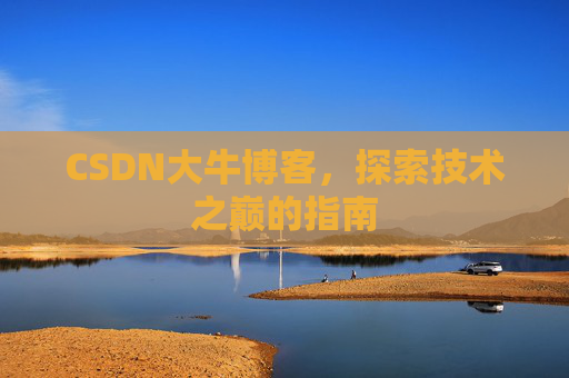 CSDN大牛博客，探索技术之巅的指南